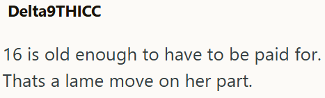 Delta9THICC 16 is old enough to have to be paid for. Thats a lame move on her part.