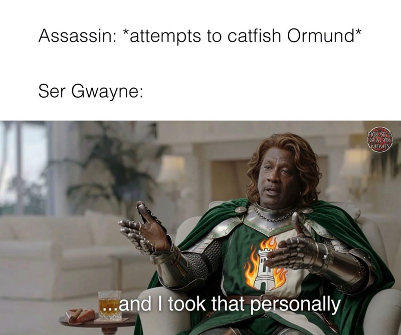 Assassin: *attempts to catfish Ormund* Ser Gwayne: ...and I took that personally HOUSE DRAGON MEMES