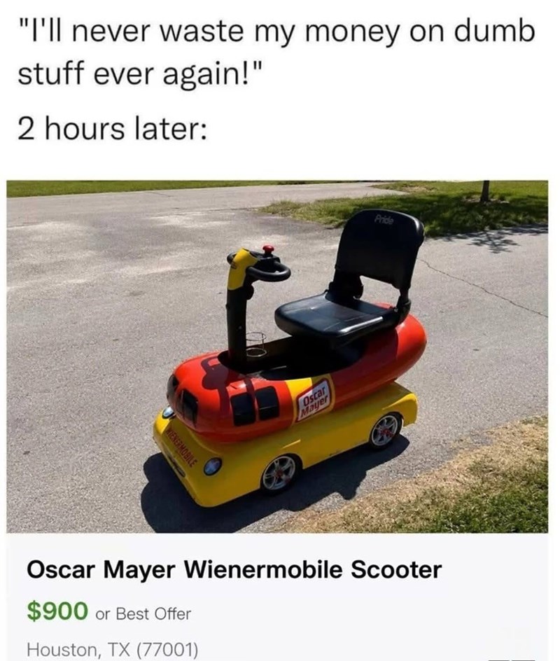 "I'll never waste my money on dumb stuff ever again!" 2 hours later: WIENERMOBILE Oscar Mayer Pride Oscar Mayer Wienermobile Scooter $900 or Best Offer Houston, TX (77001)