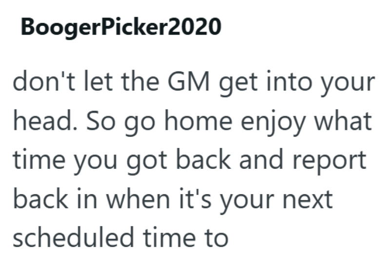 BoogerPicker2020 don't let the GM get into your head. So go home enjoy what time you got back and report back in when it's your next scheduled time to