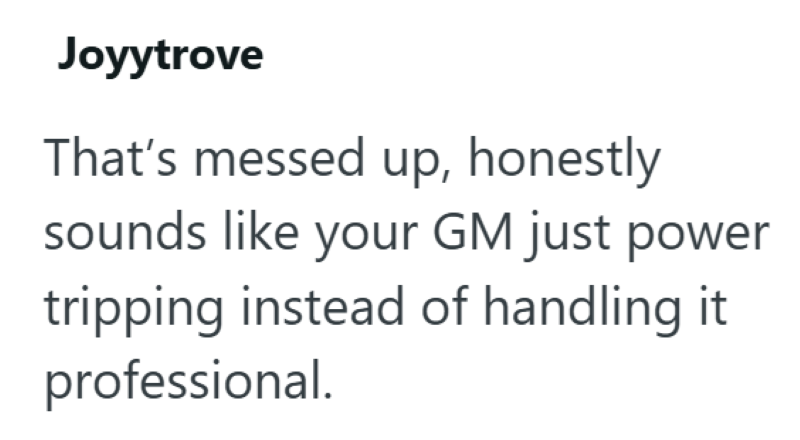 Joyytrove That's messed up, honestly sounds like your GM just power tripping instead of handling it professional.