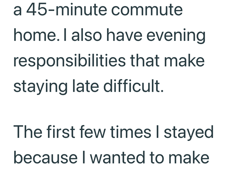 a 45-minute commute home. I also have evening responsibilities that make staying late difficult. The first few times I stayed because I wanted to make
