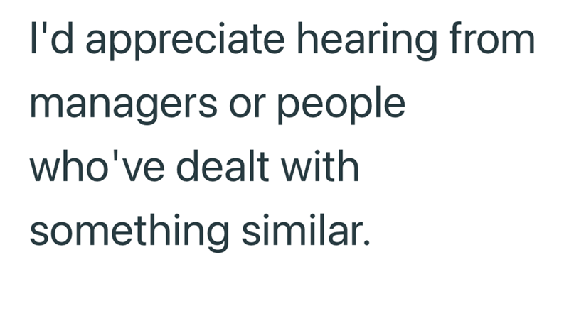 I'd appreciate hearing from managers or people who've dealt with something similar.