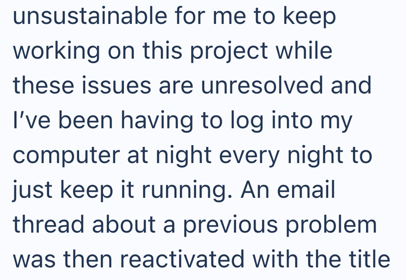 unsustainable for me to keep working on this project while these issues are unresolved and I've been having to log into my computer at night every night to just keep it running. An email thread about a previous problem was then reactivated with the title