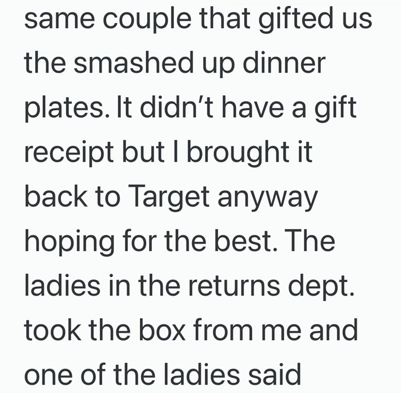 same couple that gifted us the smashed up dinner plates. It didn't have a gift. receipt but I brought it back to Target anyway hoping for the best. The ladies in the returns dept. took the box from me and one of the ladies said