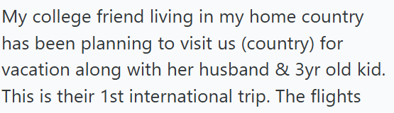 My college friend living in my home country has been planning to visit us (country) for vacation along with her husband & 3yr old kid. This is their 1st international trip. The flights