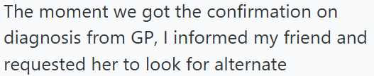 The moment we got the confirmation on diagnosis from GP, I informed my friend and requested her to look for alternate