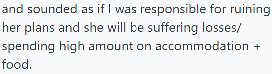 and sounded as if I was responsible for ruining her plans and she will be suffering losses/ spending high amount on accommodation + food.