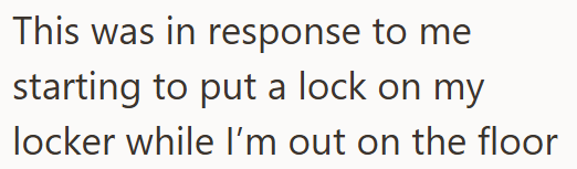 This was in response to me starting to put a lock on my locker while I'm out on the floor