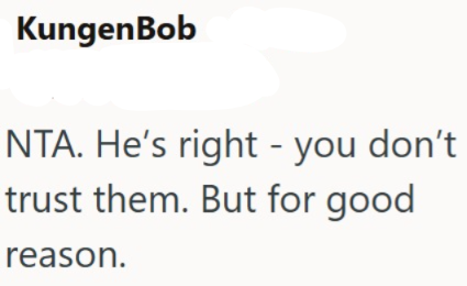 KungenBob NTA. He's right - you don't trust them. But for good reason.