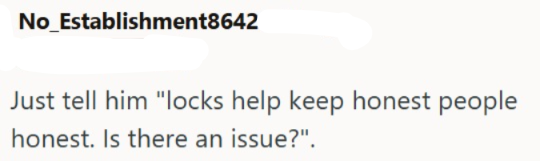 No_Establishment8642 Just tell him "locks help keep honest people honest. Is there an issue?".