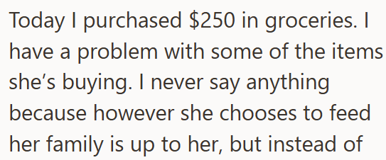 Today I purchased $250 in groceries. I have a problem with some of the items she's buying. I never say anything because however she chooses to feed her family is up to her, but instead of