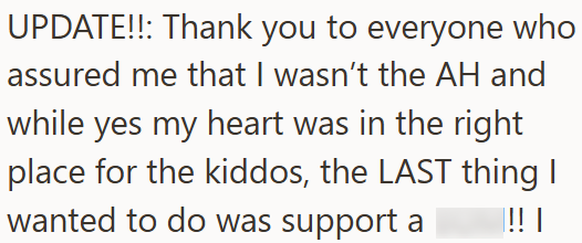 UPDATE!!: Thank you to everyone who assured me that I wasn't the AH and while yes my heart was in the right place for the kiddos, the LAST thing I wanted to do was support a |!! |