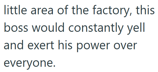 little area of the factory, this boss would constantly yell and exert his power over everyone.