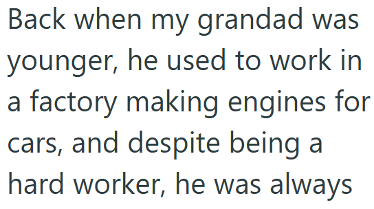 Back when my grandad was younger, he used to work in a factory making engines for cars, and despite being a hard worker, he was always