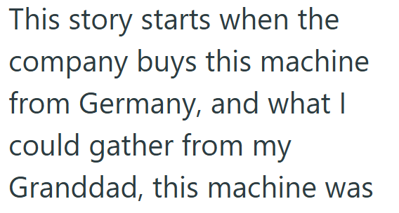 This story starts when the company buys this machine from Germany, and what I could gather from my Granddad, this machine was