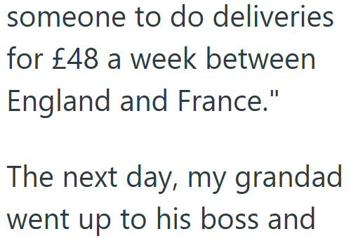 someone to do deliveries for £48 a week between England and France." The next day, my grandad went up to his boss and