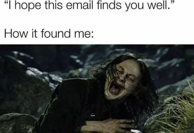 "I hope this email finds you well." How it found me: