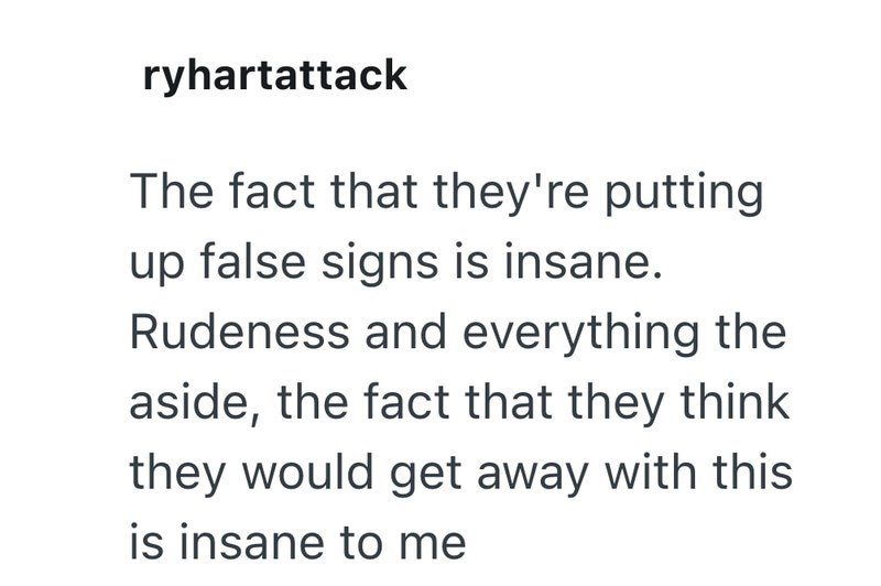 ryhartattack The fact that they're putting up false signs is insane. Rudeness and everything the aside, the fact that they think they would get away with this is insane to me