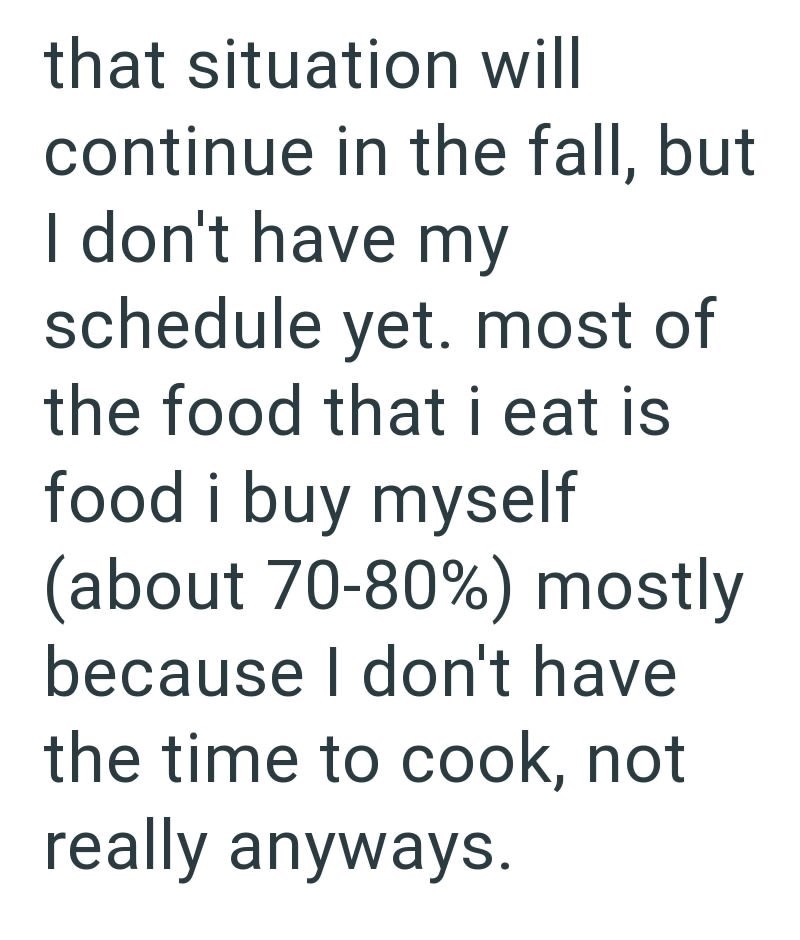 that situation will continue in the fall, but I don't have my schedule yet. most of the food that i eat is food i buy myself (about 70-80%) mostly because I don't have the time to cook, not really anyways.
