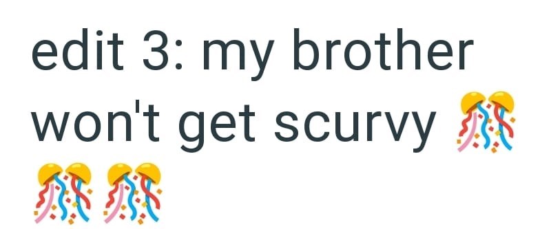 edit 3: my brother won't get scurvy 蒸蒸