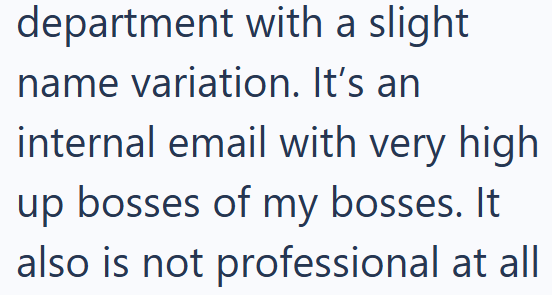 department with a slight name variation. It's an internal email with very high up bosses of my bosses. It also is not professional at all