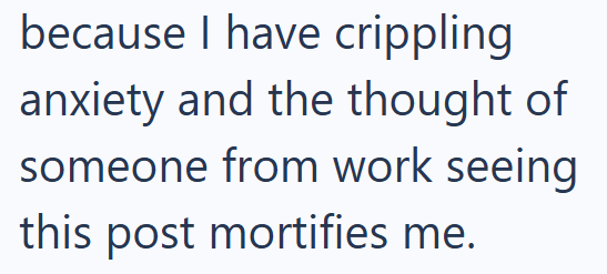 because I have crippling anxiety and the thought of someone from work seeing this post mortifies me.