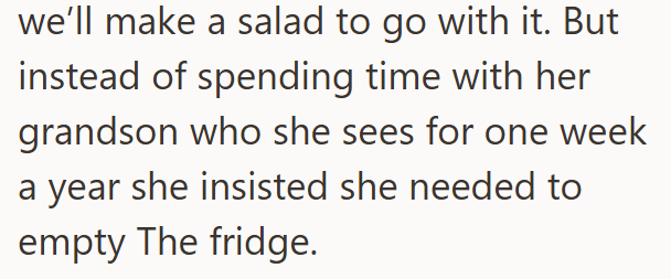 we'll make a salad to go with it. But instead of spending time with her grandson who she sees for one week a year she insisted she needed to empty The fridge.