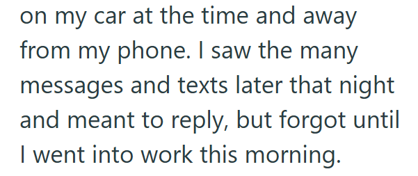 on my car at the time and away from my phone. I saw the many messages and texts later that night and meant to reply, but forgot until I went into work this morning.
