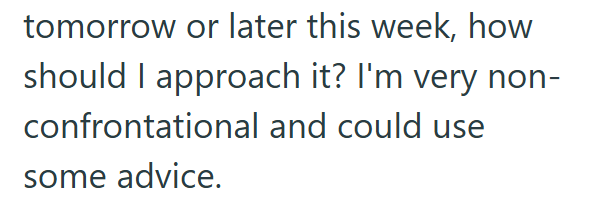 tomorrow or later this week, how should I approach it? I'm very non- confrontational and could use some advice.