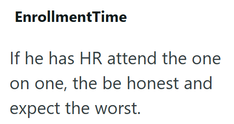 EnrollmentTime If he has HR attend the one on one, the be honest and expect the worst.