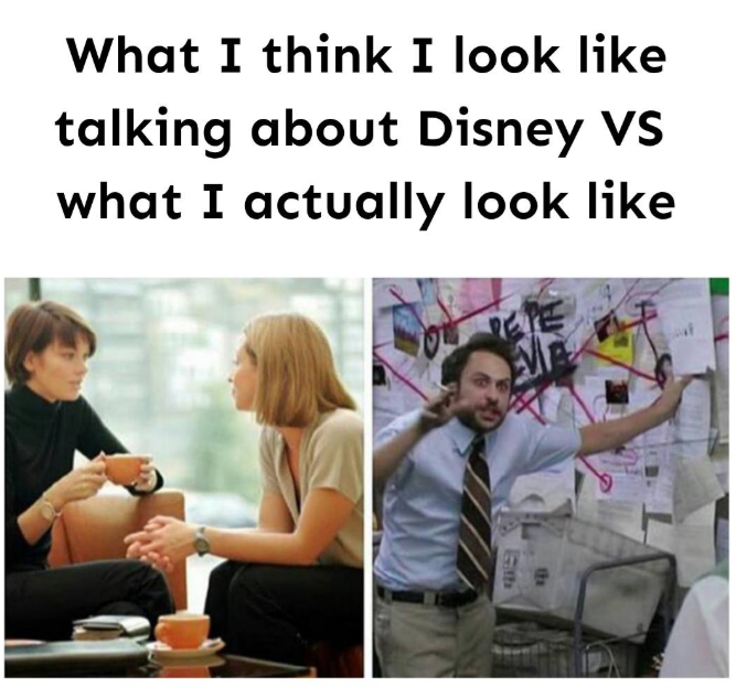 What I think I look like talking about Disney VS what I actually look like