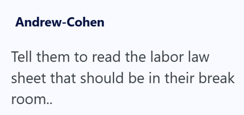 Andrew-Cohen Tell them to read the labor law sheet that should be in their break room..