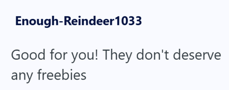 Enough-Reindeer1033 Good for you! They don't deserve any freebies