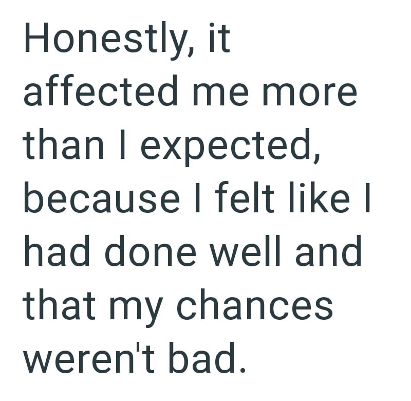 Honestly, it affected me more than I expected, because I felt like I had done well and that my chances weren't bad.