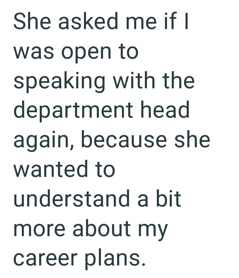She asked me if I was open to speaking with the department head again, because she wanted to understand a bit more about my career plans.