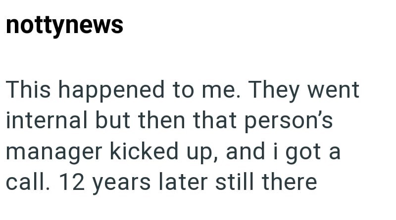 nottynews This happened to me. They went internal but then that person's manager kicked up, and i got a call. 12 years later still there