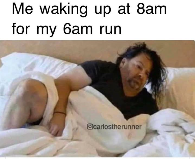 Me waking up at 8am for my 6am run Ocarlostherunner