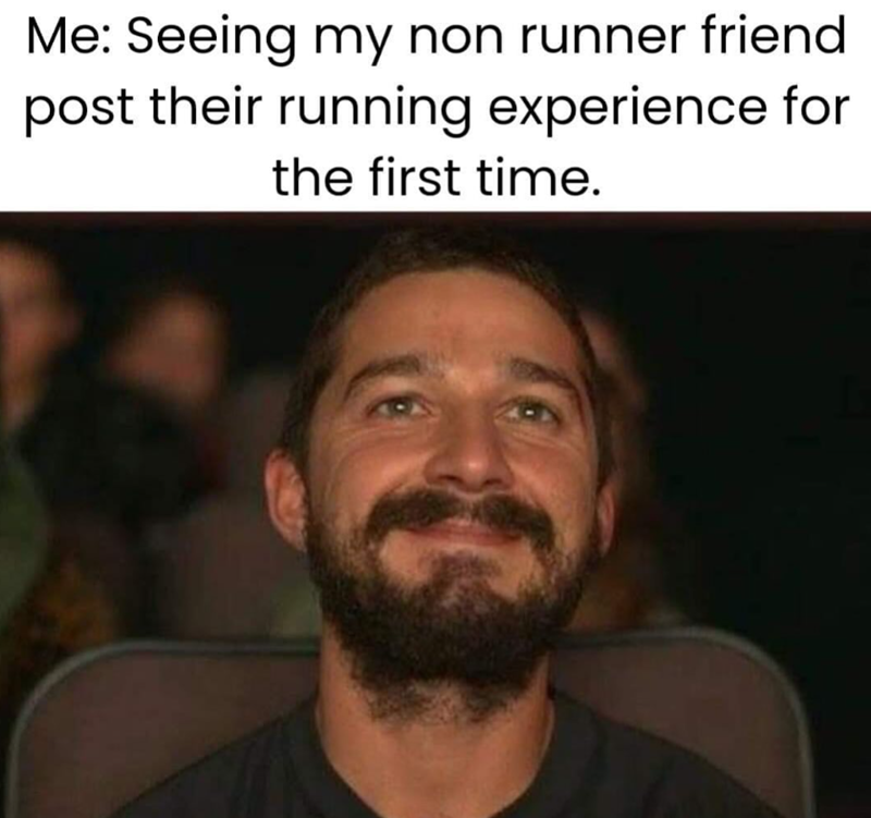 Me: Seeing my non runner friend post their running experience for the first time.