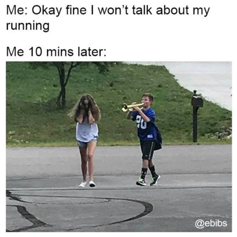 Me: Okay fine I won't talk about my running Me 10 mins later: 20 @ebibs