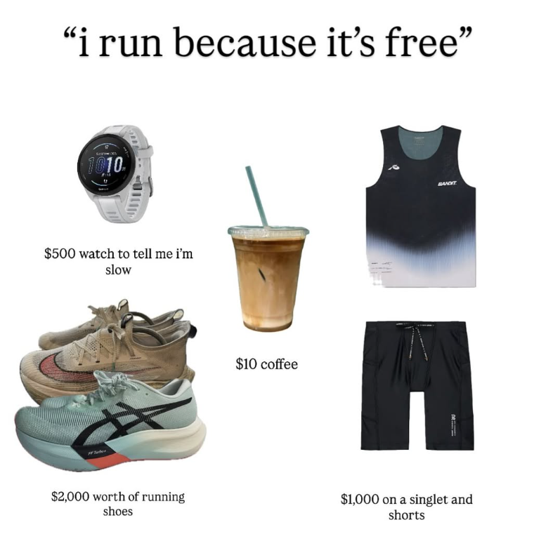 "i run because it's free" 1010 $500 watch to tell me i'm slow $10 coffee BANDYT $2,000 worth of running shoes $1,000 on a singlet and shorts