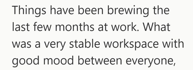 Things have been brewing the last few months at work. What was a very stable workspace with good mood between everyone,