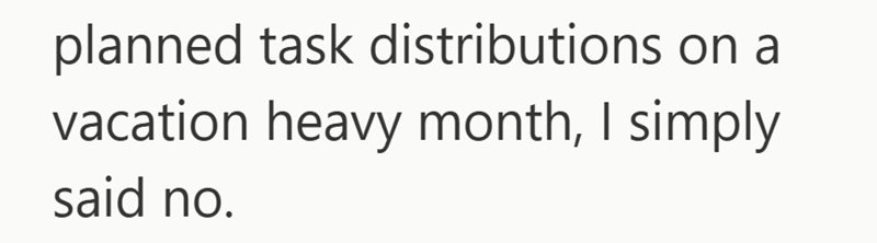 planned task distributions on a vacation heavy month, I simply said no.