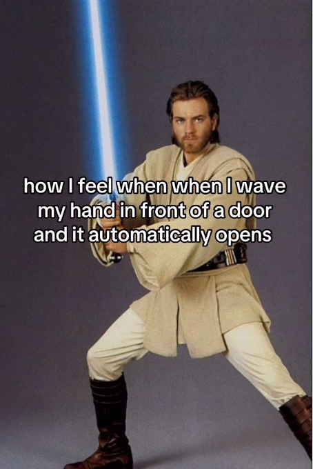 how I feel when when I wave my hand in front of a door and it automatically opens
