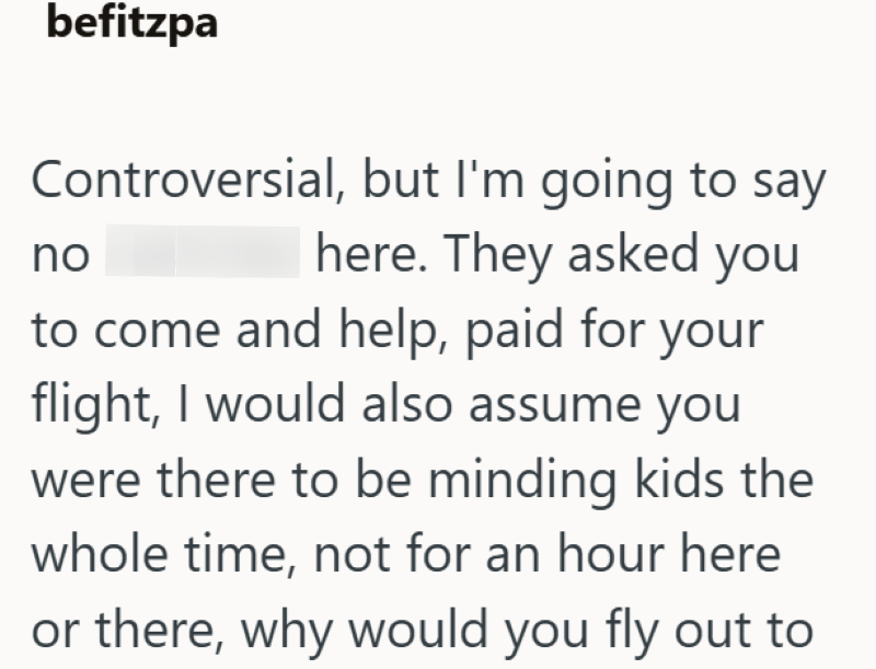 befitzpa Controversial, but I'm going to say no here. They asked you to come and help, paid for your flight, I would also assume you were there to be minding kids the whole time, not for an hour here or there, why would you fly out to