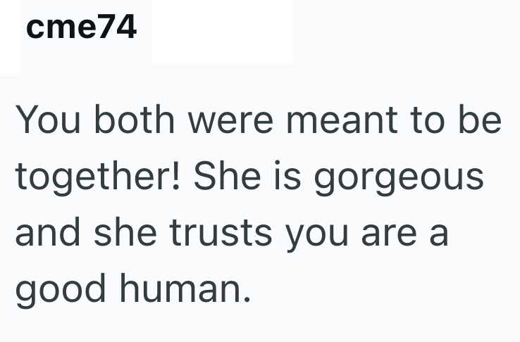 cme74 You both were meant to be together! She is gorgeous and she trusts you are a good human.