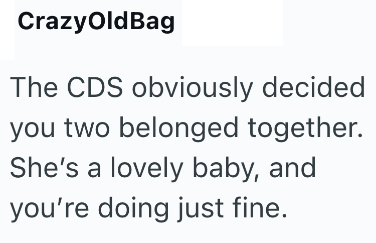 CrazyOldBag The CDS obviously decided you two belonged together. She's a lovely baby, and you're doing just fine.