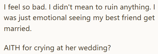 I feel so bad. I didn't mean to ruin anything. I was just emotional seeing my best friend get married. AITH for crying at her wedding?