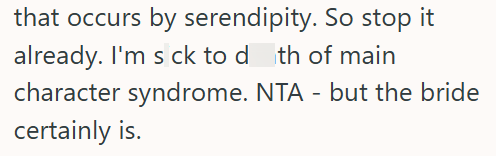 that occurs by serendipity. So stop it already. I'm s ck to d th of main character syndrome. NTA - but the bride certainly is.