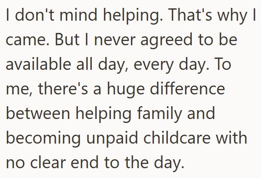 I don't mind helping. That's why I came. But I never agreed to be available all day, every day. To me, there's a huge difference between helping family and becoming unpaid childcare with no clear end to the day.